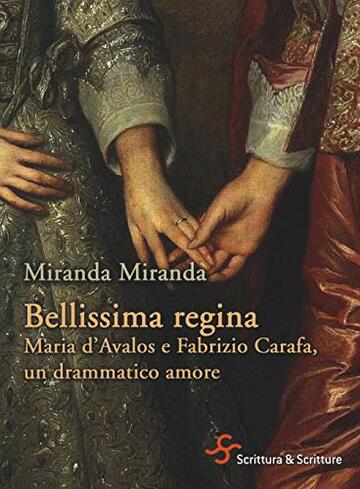 Bellissima regina. Maria d'Avalos e Fabrizio Carafa, un drammatico amore